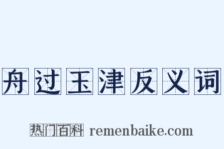 舟过玉津反义词是什么意思的图片